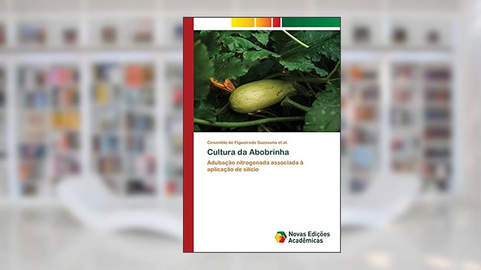 Cultura da Abobrinha: Adubação nitrogenada associada à aplicação de silício, do autor Cesenildo de Figueir... Suassuna et al.