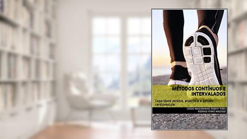 Capa de Métodos contínuos e intervalados: Capacidade aeróbia, anaeróbia e aptidão cardiovascular, do autor Cássio Mascarenhas Robert Pires Rodrigo Ferro Magosso