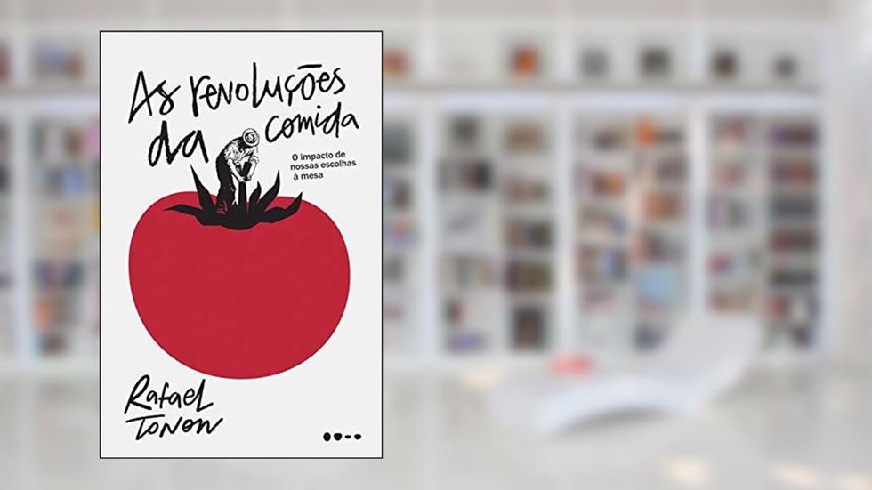 As revoluções da comida: O impacto de nossas escolhas à mesa, do autor Rafael Tonon