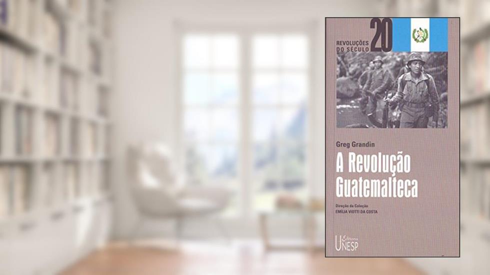 A Revolução Guatemalteca, do autor Greg Grandin