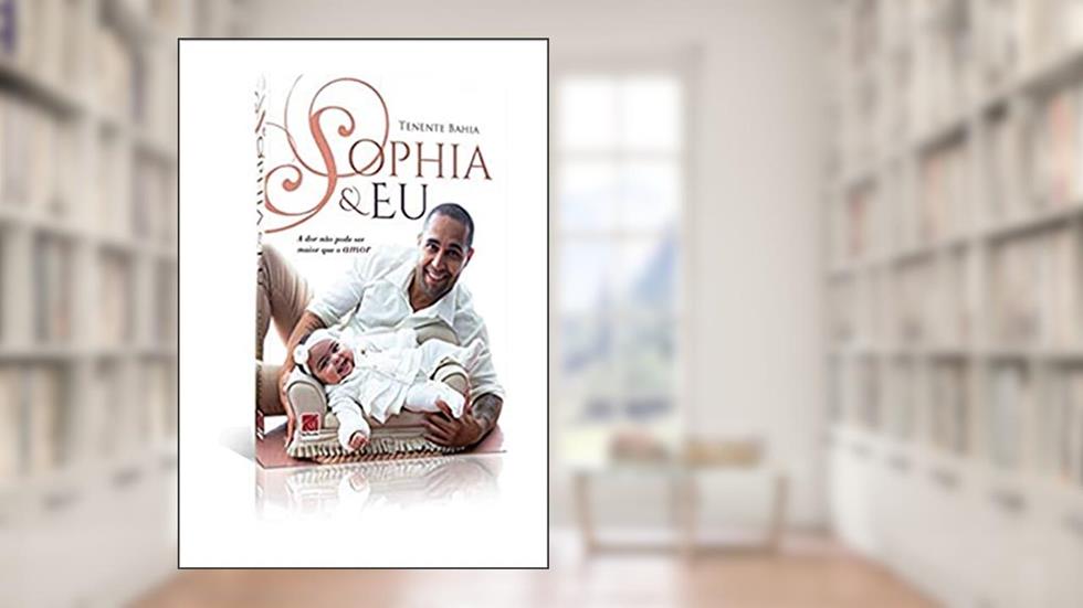 Sophia & Eu: A dor não pode ser maior que o amor, do autor Tenente Bahia