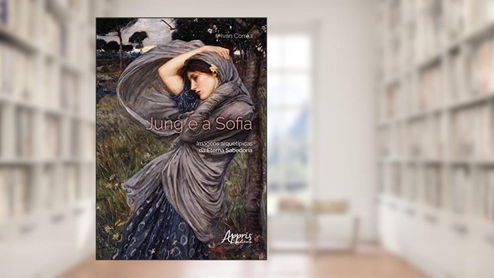 Jung e a Sofia: imagens arquetípicas da eterna sabedoria, do autor Ivan Corrêa