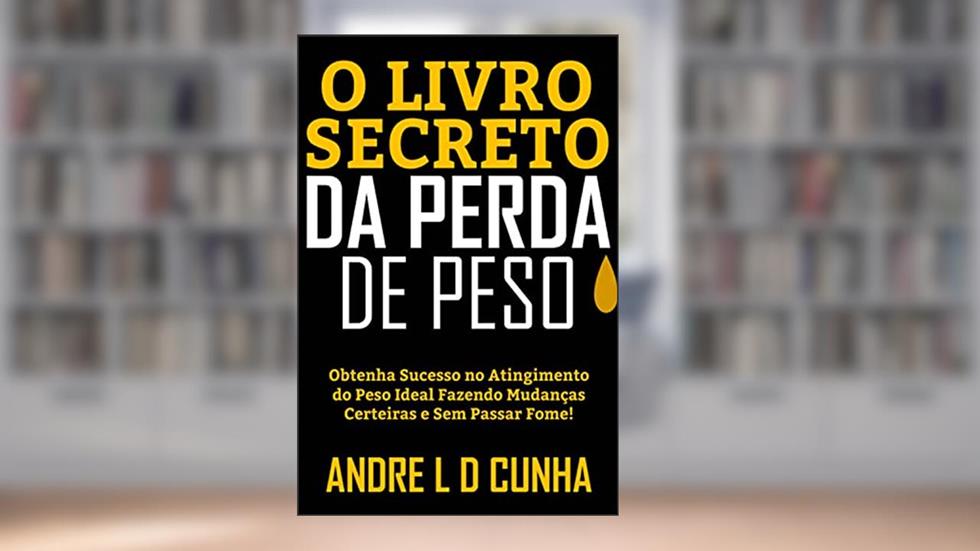 O LIVRO SECRETO DA PERDA DE PESO: Obtenha Sucesso no Atingimento do Peso Ideal Fazendo Mudanças Certeiras e Sem Passar Fome!, do autor ANDRE L D CUNHA