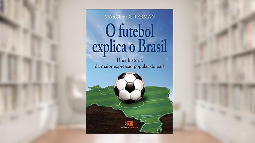 O futebol explica o Brasil: Uma história da maior expressão popular do país, do autor Marcos Guterman