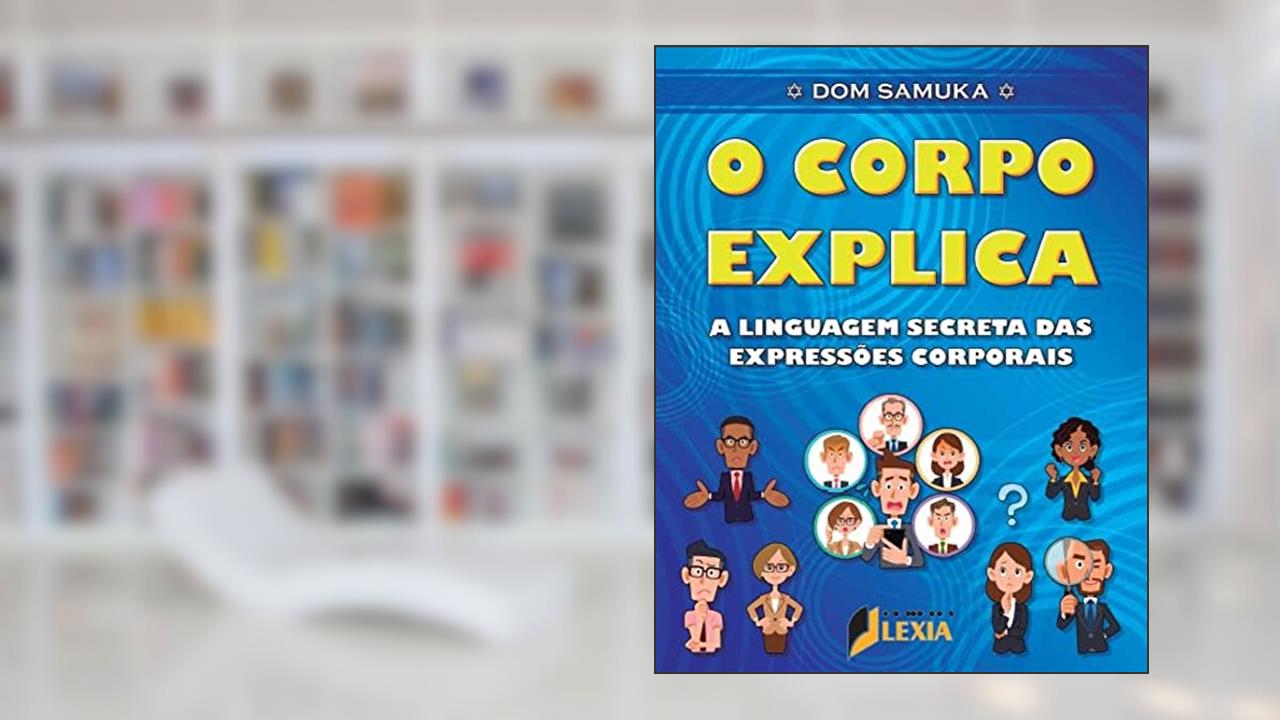 O corpo explica - A linguagem secreta das expressões corporais, do autor Dom Samuka