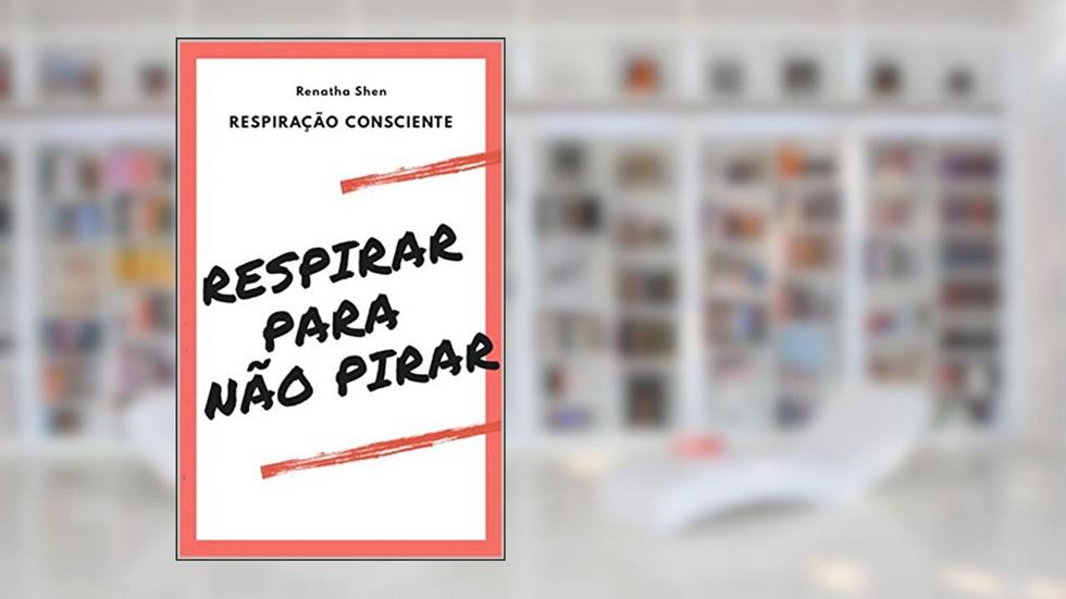 Respiração Consciente: Respirar para não pirar, do autor R SHEN