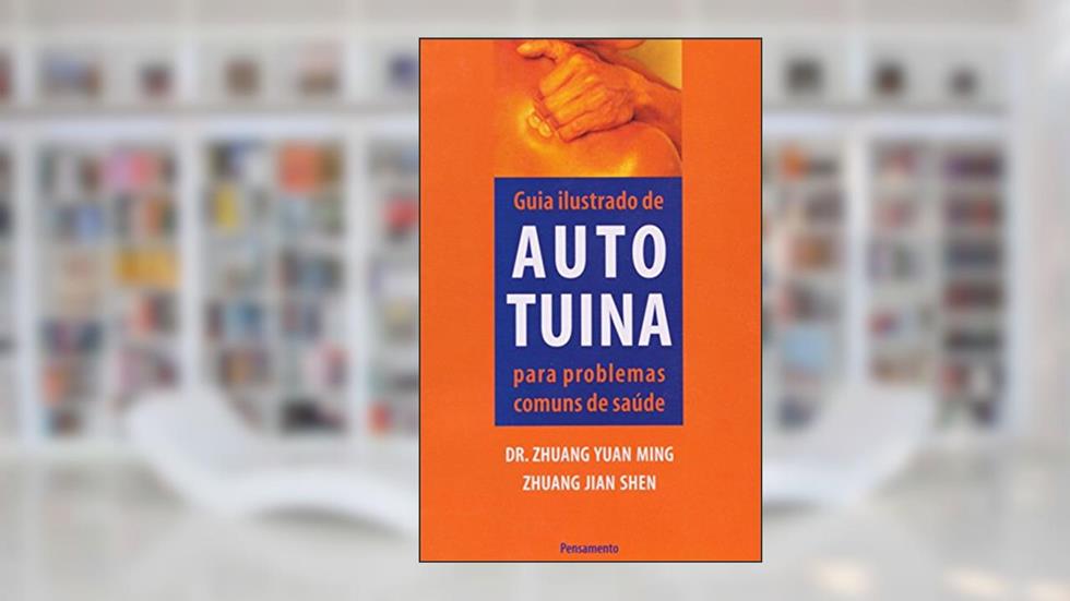Guia Ilustrado De Auto Tuina Para Problemas Comuns De Saúde, do autor Zhuang Yuan Ming; Zhuang Jian Shen