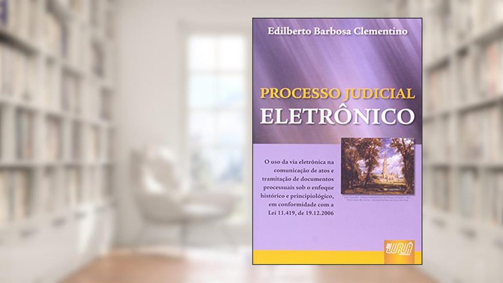 Processo Judicial Eletrônico - Em Conformidade com a Lei 11.419, de 19.12.2006, do autor Edilberto Barbosa Clementino
