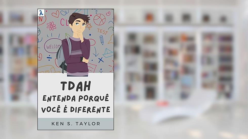 TDAH: Entenda Porquê Você É Diferente, do autor Ken S. Taylor; Logos Brasil; Alpz Brasil
