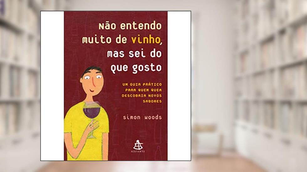 Não Entendo Muito De Vinho, Mas Sei Do Que Gosto, do autor Simon Woods