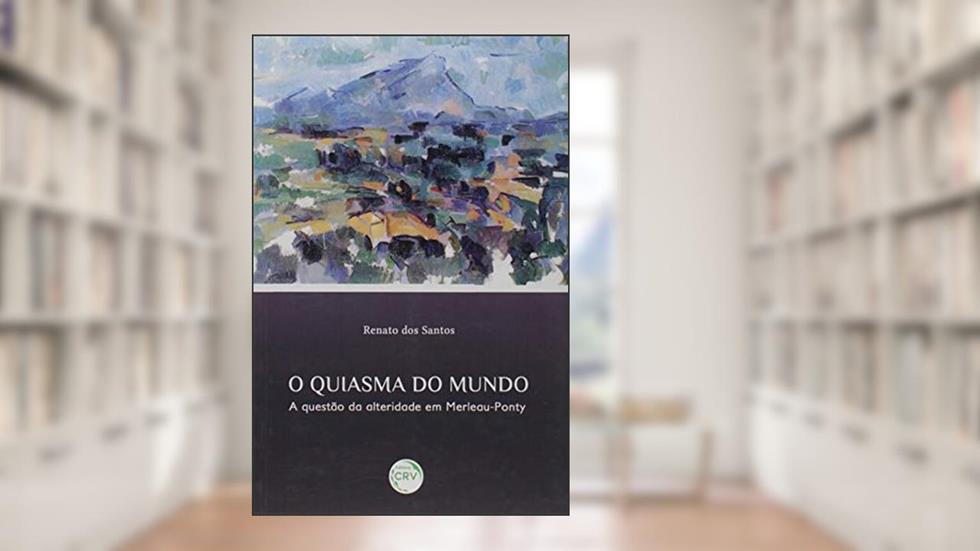 O quiasma do mundo: a questão da alteridade em merleau-ponty, do autor Renato dos Santos