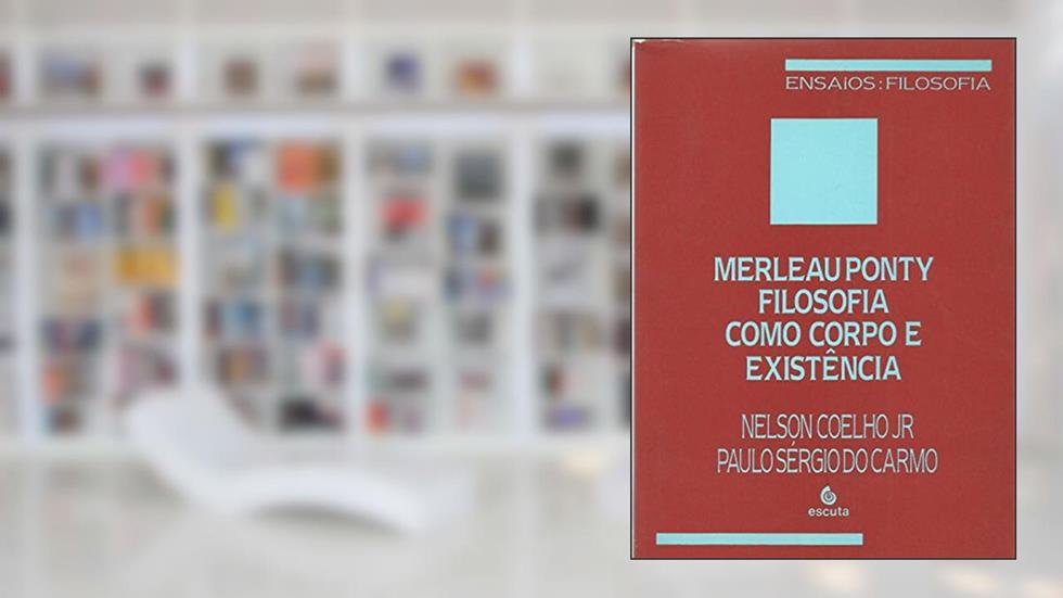 Merleau Ponty: Filosofia Como Corpo e Existência, do autor Nelson Coelho Jr; Paulo Sérgio do Carmo