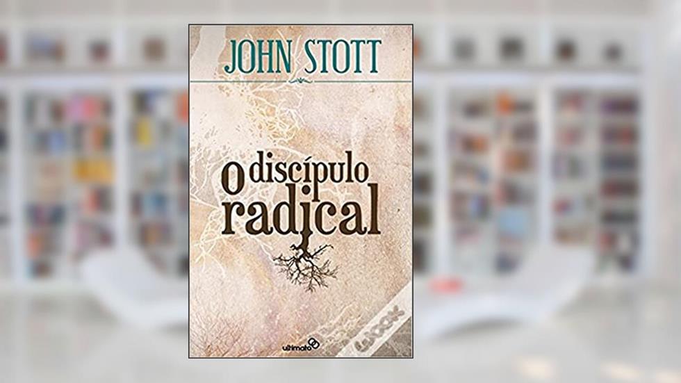 O Discípulo Radical, do autor John Stott