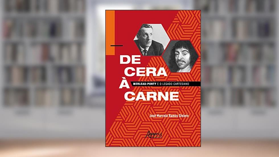 De Cera à Carne: Merleau-Ponty e o Legado Cartesiano, do autor José Marcelo Ramos Siviero