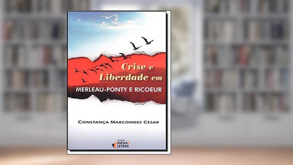 Crise e Liberdade em Merleau-Ponty e Ricoeur, do autor Constança Marcondes Cesar