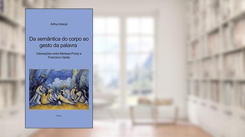 Capa de Da Semântica do Corpo ao Gesto da Palavra: Interseções Entre Merleau-Ponty e Francisco Varela, do autor Arthur Araújo