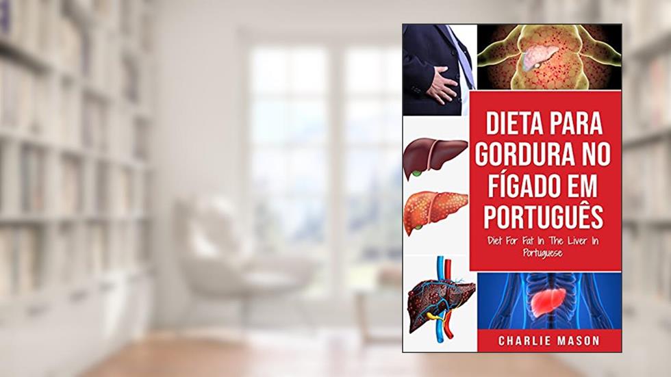 Dieta Para Gordura no Fígado Em português/ Diet For Fat In The Liver In Portuguese: Guia de Como Acabar Com a Gordura no Fígado, do autor Charlie Mason