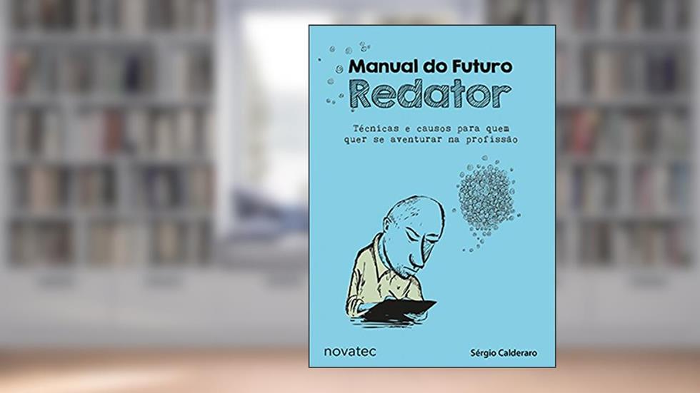 Manual do Futuro Redator: Técnicas e Causos Para Quem Quer se Aventurar na Profissão, do autor Sérgio Calderaro