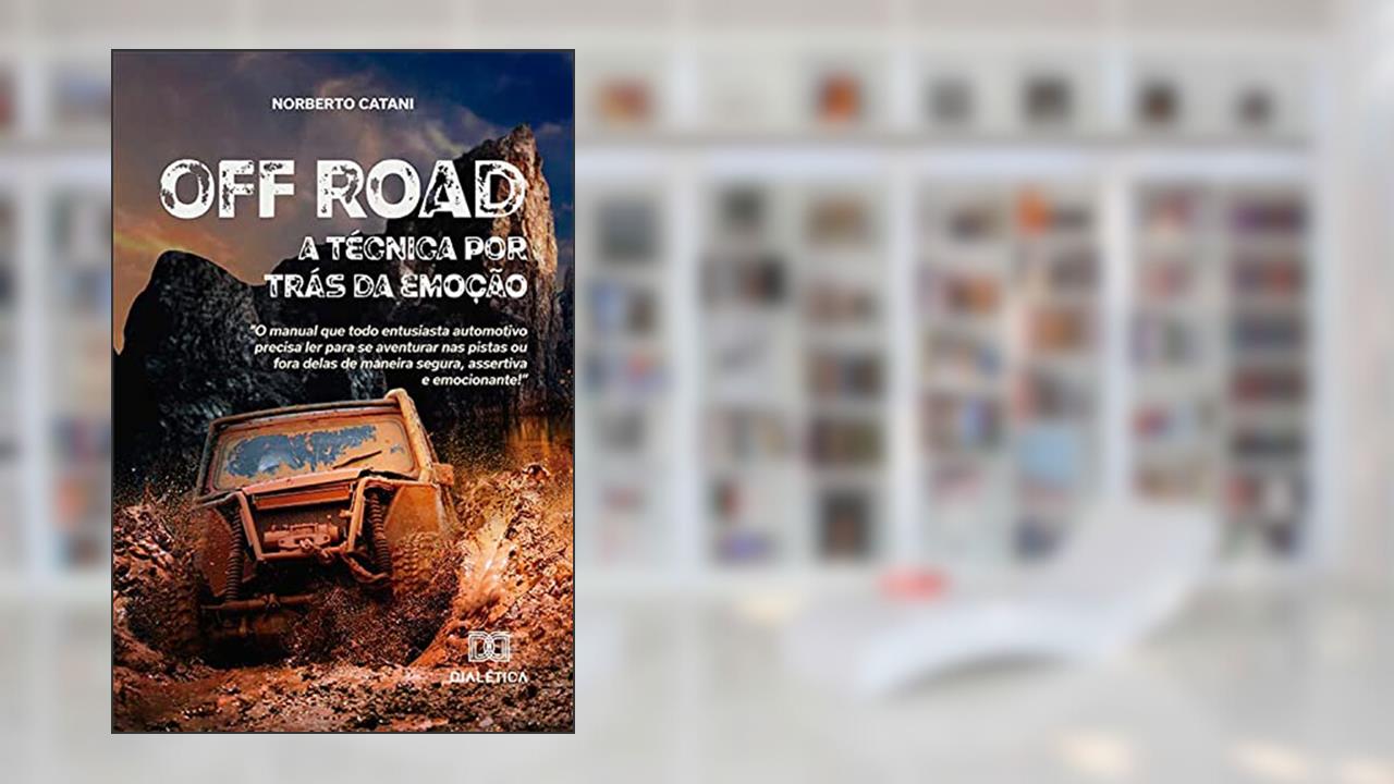 Off Road, a técnica por trás da emoção: o manual que todo entusiasta automotivo precisa ler para se aventurar nas pistas ou fora delas de maneira segura, assertiva e emocionante, do autor Norberto Catani