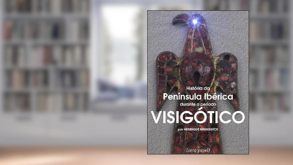 História da península Ibérica durante o período Visigótico, do autor Henrique Brunswick