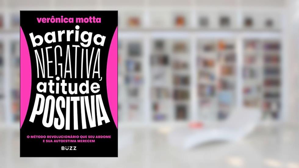 Barriga negativa, atitude positiva: O método revolucionário que seu abdome e sua autoestima merecem, do autor Verônica Motta