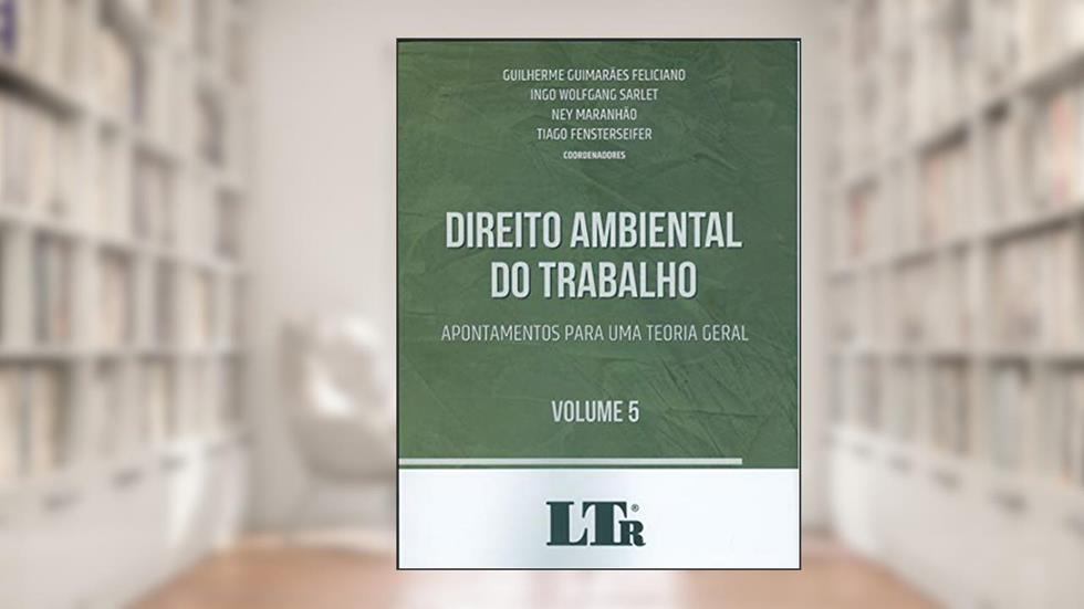 Direito Ambiental Do Trabalho - Apontamentos Para Uma Teoria Geral, do autor Guilherme Guimarães Feliciano; Ingo wolfgang Sarlet; Ney maranhão; Tiago fensterseifer