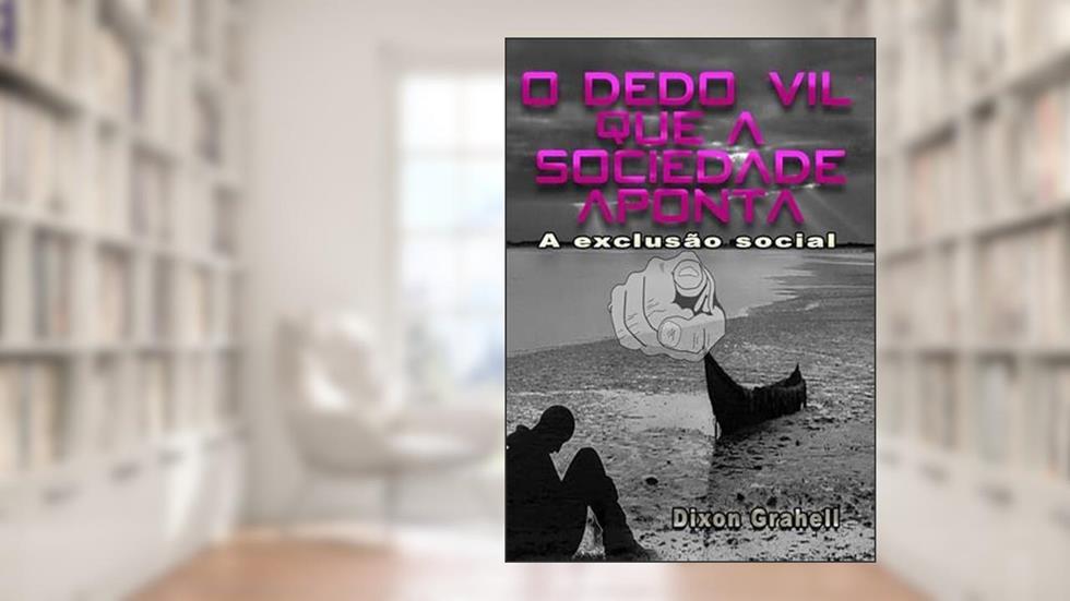 O Dedo "Vil" que a Sociedade Aponta, do autor Dixon Grahell