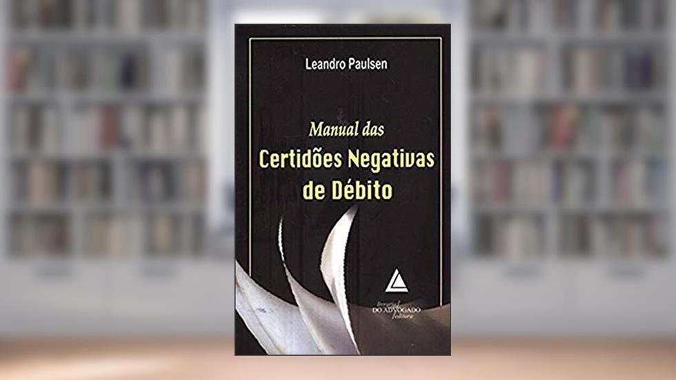 Manual Das Certidões Negativas De Débito, do autor Leandro Paulsen