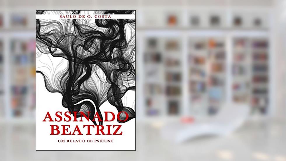 Assinado Beatriz: Um relato de psicose, do autor Saulo Costa