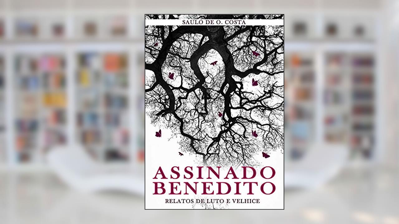 Assinado Benedito: Relatos de Luto e Velhice, do autor Saulo Costa