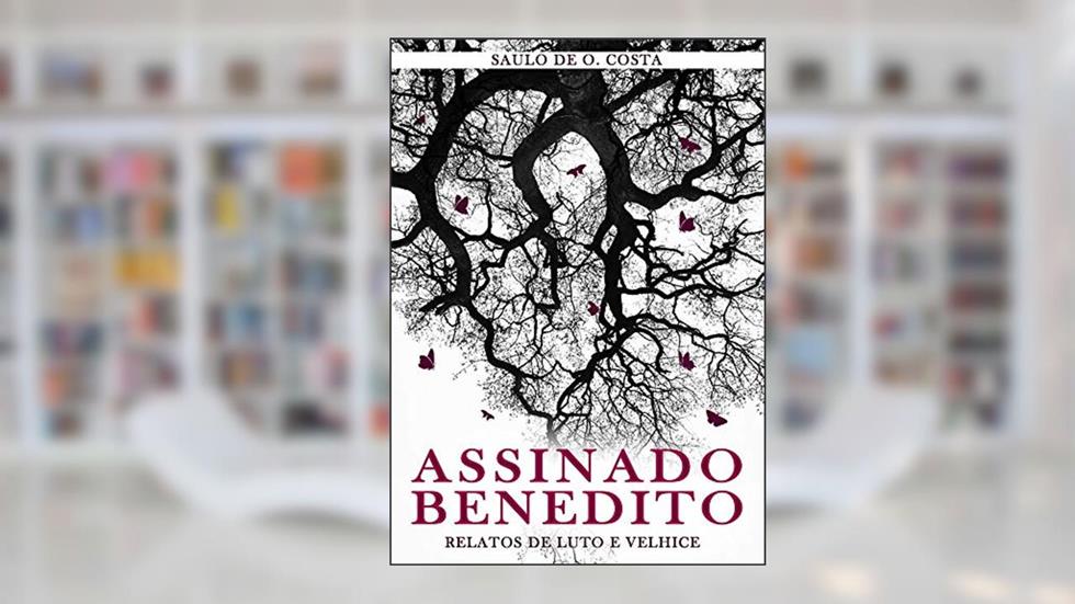 Assinado Benedito: Relatos de Luto e Velhice, do autor Saulo Costa