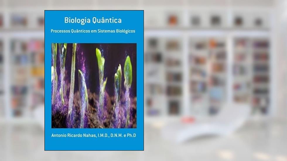 Biologia Quantica, do autor Antonio Ricardo Nahas, I.m.d., D.n.m. E Ph.d