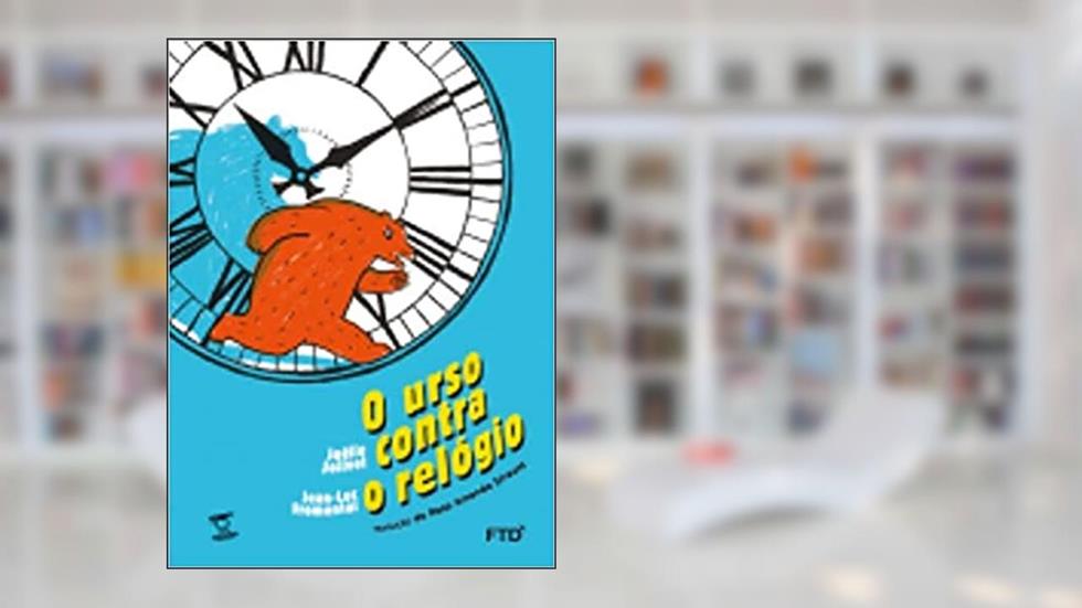 O Urso Contra o Relógio, do autor Joëlle Jolivet; Jean-Luc Fromental