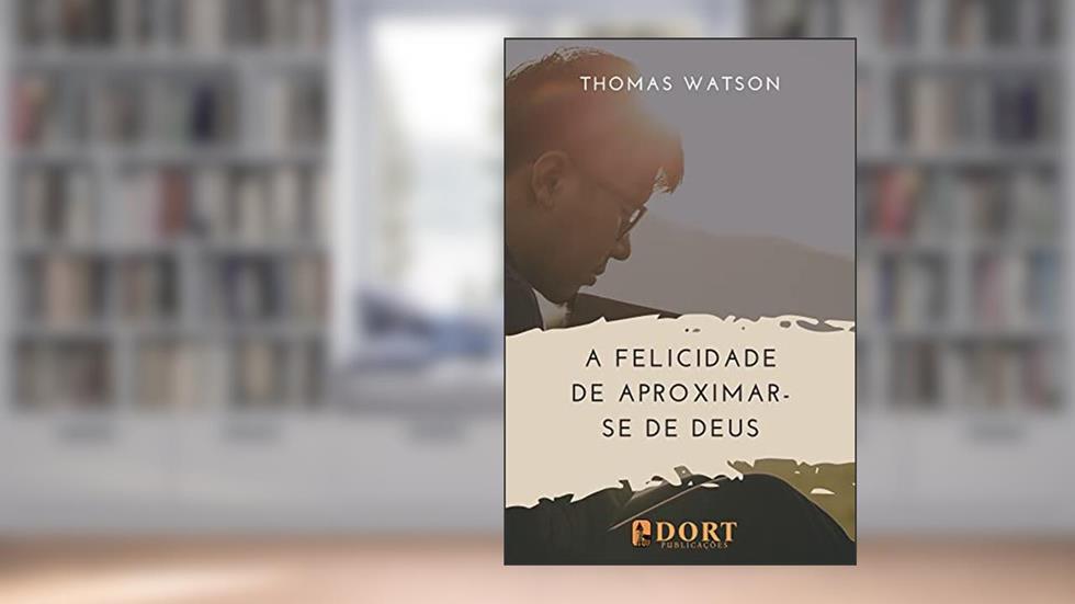 A felicidade de aproximar-se de Deus, do autor Thomas Watson