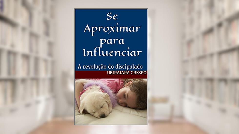 Se Aproximar para Influenciar: A revolução do discipulado, do autor Ubirajara Crespo