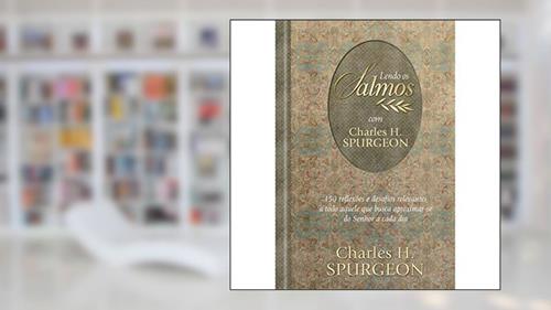 Capa de Lendo os Salmos com Charles H. Spurgeon: 150 reflexões e desafios relevantes a todo aquele que busca aproximar-se do Senhor a cada dia, do autor C. H. Spurgeon