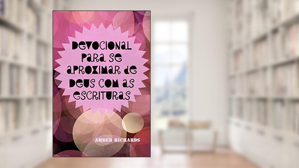 Devocional para se aproximar de Deus com as Escrituras, do autor Amber Richards