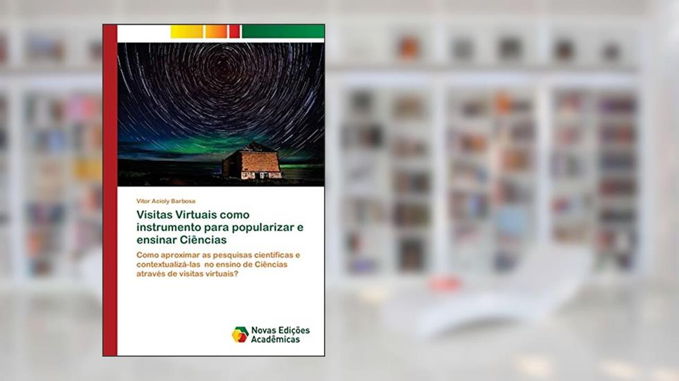 Visitas Virtuais como instrumento para popularizar e ensinar Ciências: Como aproximar as pesquisas científicas e contextualizá-las no ensino de Ciências através de visitas virtuais?, do autor Vitor Acioly Barbosa