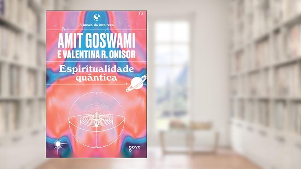Espiritualidade quântica: A busca da inteireza, do autor Amit Goswami; Valentina R. Onisor