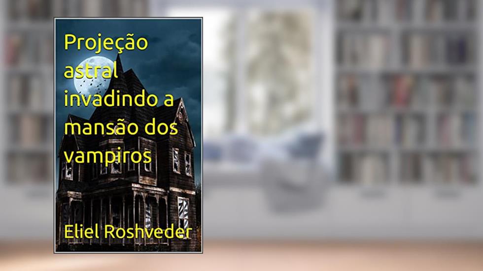 Projeção astral invadindo a mansão dos vampiros (Contos de suspense e terror Livro 16), do autor Eliel Roshveder