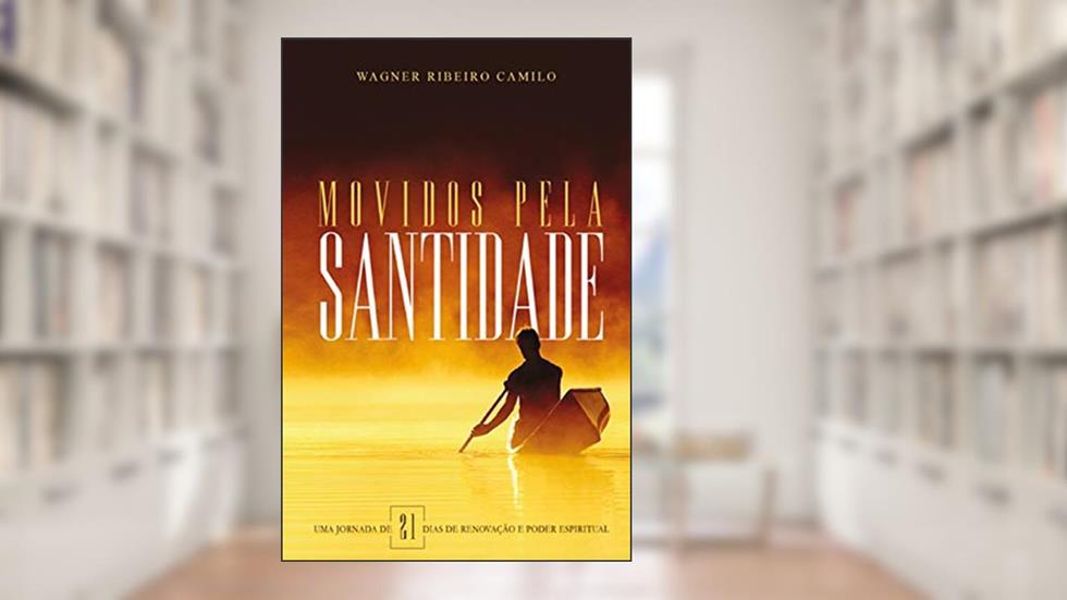 Movidos pela Santidade: Uma jornada de 21 de Renovação e Poder Espiritual, do autor Wagner Ribeiro Camilo