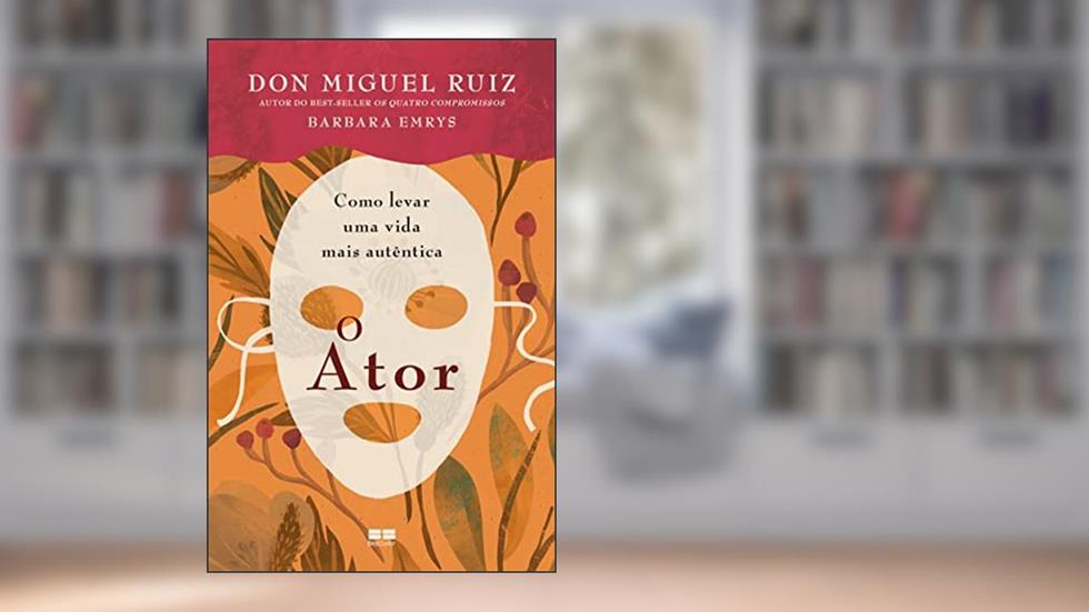 O ator: Como levar uma vida mais autêntica, do autor Don Miguel Ruiz; Barbara Emrys