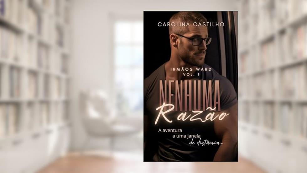 NENHUMA RAZÃO: A AVENTURA A UMA JANELA DE DISTÂNCIA (IRMÃOS WARD), do autor Carolina Castilho