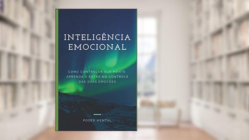 INTELIGÊNCIA EMOCIONAL: Como Controlar sua Mente, aprenda a estar no Controle de suas emoções (Portuguese Edition), do autor Equipe PODER MENTAL