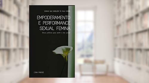 Capa de Empoderamento e Performance Sexual Feminina: Dicas Práticas para Sentir e dar Prazer (Ser Mulher Livro 1), do autor Lívia Padoc