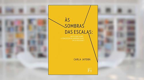 Capa de Às Sombras das Escalas: Um Estudo Sobre a Concepção de Anormalidade em Alfred Binet, do autor Carla Jatobá