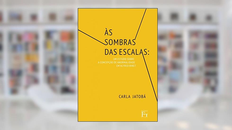 Às Sombras das Escalas: Um Estudo Sobre a Concepção de Anormalidade em Alfred Binet, do autor Carla Jatobá