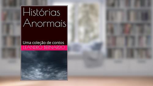 Histórias Anormais: Uma coleção de contos, do autor Leandro Bernardo