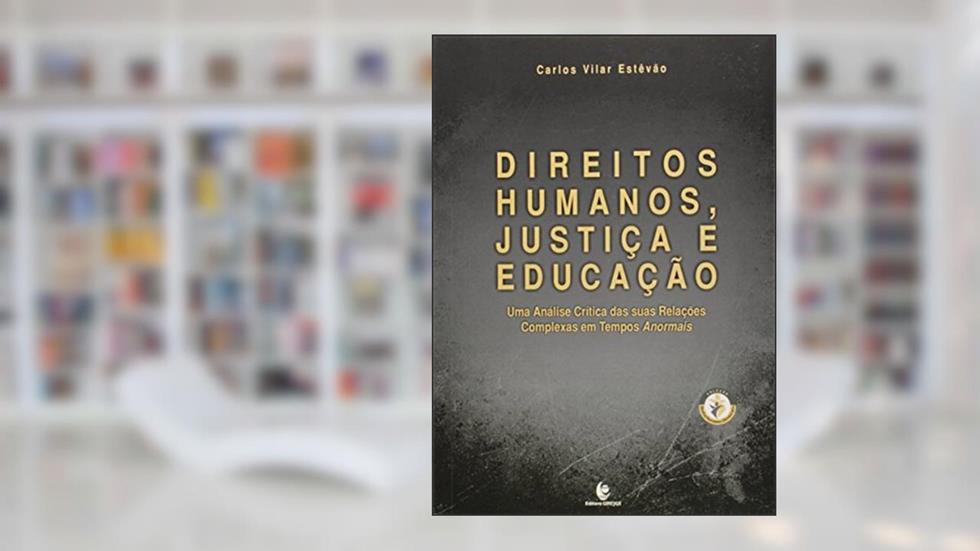 Direitos Humanos, Justiça e Educação: uma Análise Crítica das Suas Relações Complexas em Tempos Anormais (Volume 1), do autor Carlos Vilar Estêvão