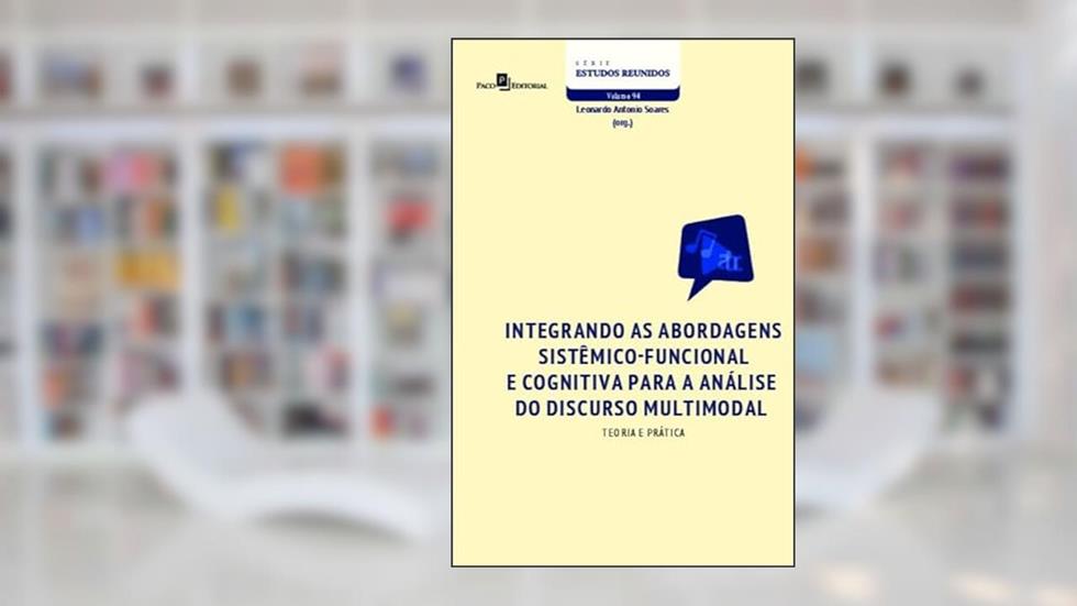 Integrando as Abordagens Sistêmico-funcional e Cognitiva Para a Análise do Discurso Multimodal: Teoria e Prática, do autor Leonardo Antonio Soares